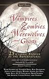 Vampires, Zombies, Werewolves and Ghosts - 25 Classic Stories of the Supernatural