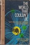 The World That Couldn't Be and 8 Other Provocative Challenging Science-Fiction Novelets