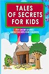 Tales of Secrets for Kids - Five Short Stories About Secrets for Children