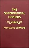 The Supernatural Omnibus - Being A Collection Of Stories Of Apparitions, Witchcraft, Werewolves, Diabolism, Necromancy, Satanism, Divination, Sorcery, Goety, Voodoo, Possession, Occult, Doom And Destiny