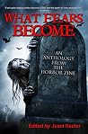 What Fears Become - An Anthology from The Horror Zine