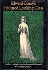 Edward Gorey's Haunted Looking Glass