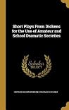 Short Plays From Dickens for the Use of Amateur and School Dramatic Societies